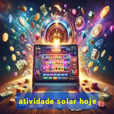 atividade solar hoje